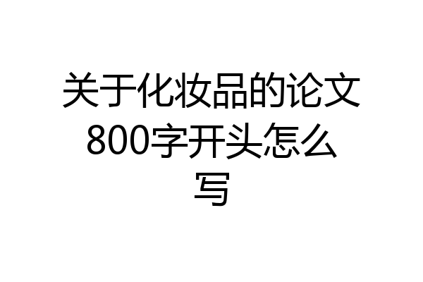 关于化妆品的论文800字开头怎么写