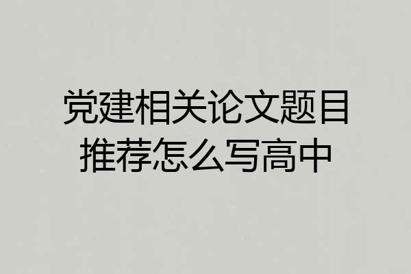 党建相关论文题目推荐怎么写高中