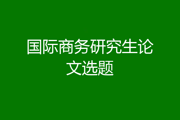 国际商务研究生论文选题