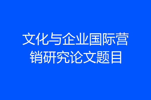 文化与企业国际营销研究论文题目
