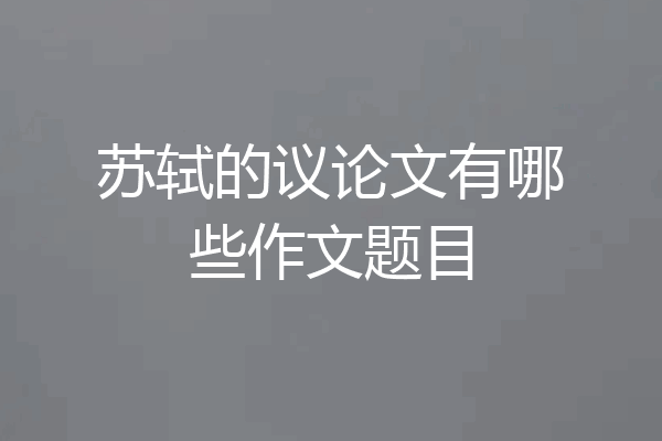 苏轼的议论文有哪些作文题目