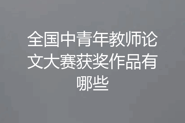 全国中青年教师论文大赛获奖作品有哪些