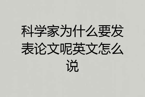 科学家为什么要发表论文呢英文怎么说