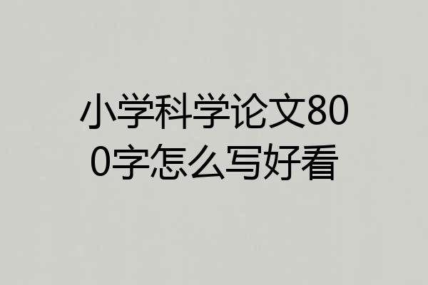 小学科学论文800字怎么写好看