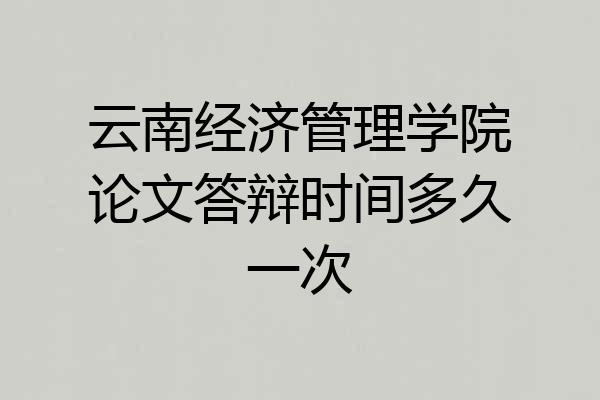 云南经济管理学院论文答辩时间多久一次