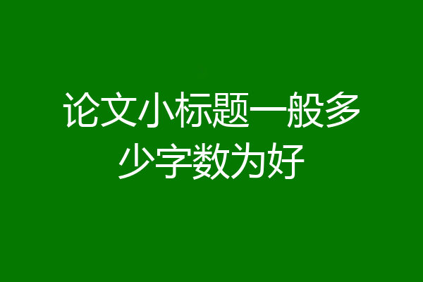 论文小标题一般多少字数为好