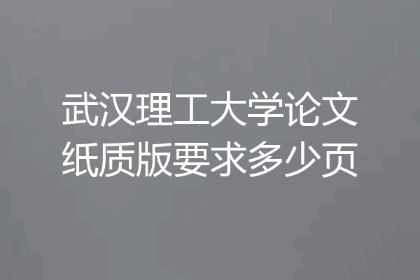 武汉理工大学论文纸质版要求多少页