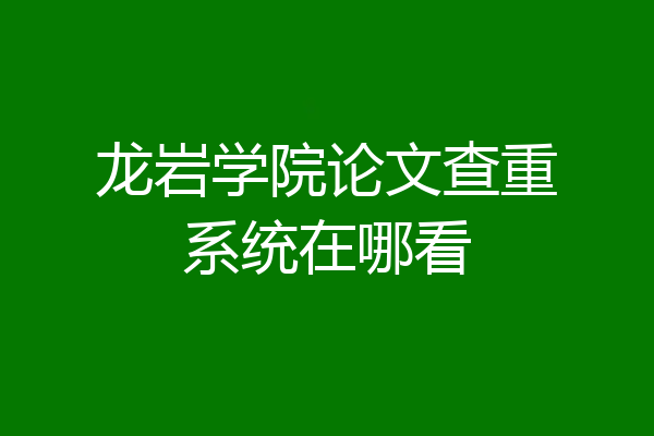 龙岩学院论文查重系统在哪看
