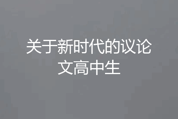 关于新时代的议论文高中生