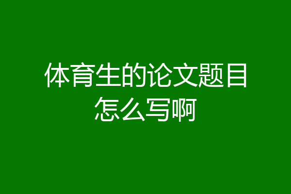 体育生的论文题目怎么写啊
