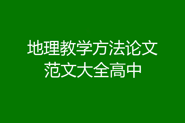 地理教学方法论文范文大全高中