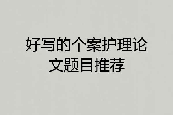 好写的个案护理论文题目推荐