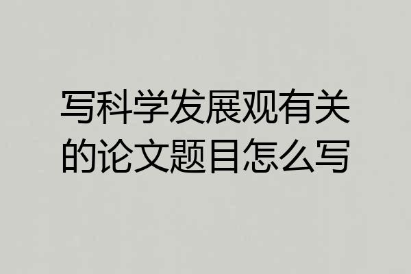 写科学发展观有关的论文题目怎么写