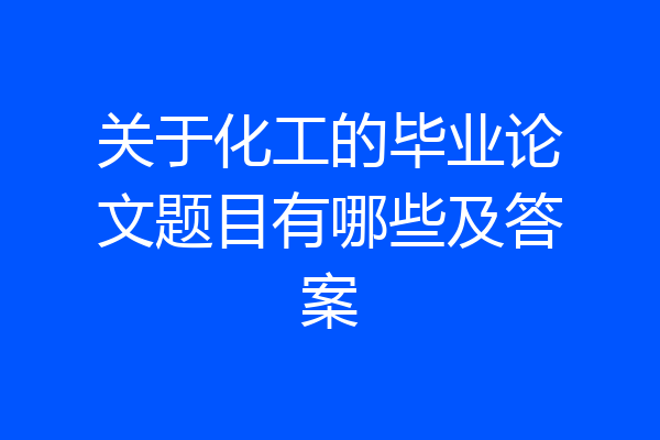 关于化工的毕业论文题目有哪些及答案