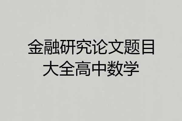 金融研究论文题目大全高中数学
