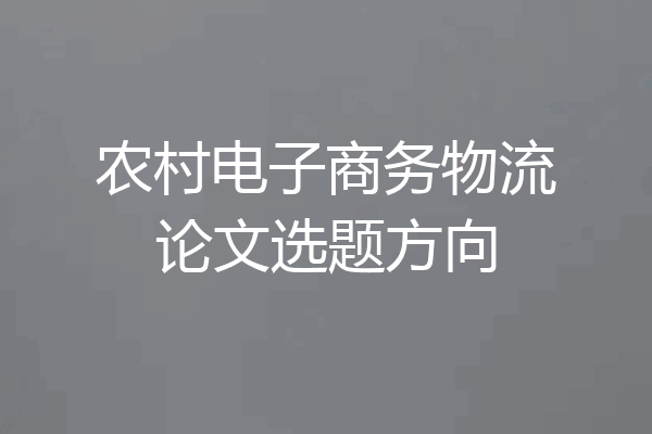 农村电子商务物流论文选题方向