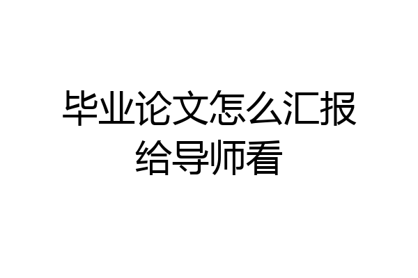 毕业论文怎么汇报给导师看