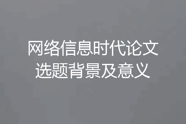 网络信息时代论文选题背景及意义