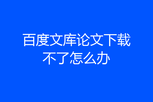 百度文库论文下载不了怎么办