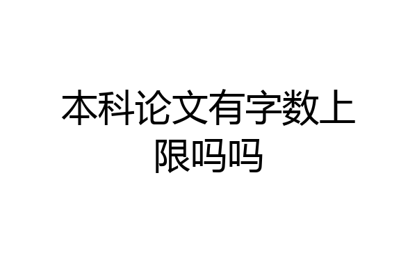 本科论文有字数上限吗吗