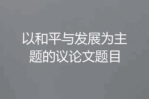 以和平与发展为主题的议论文题目