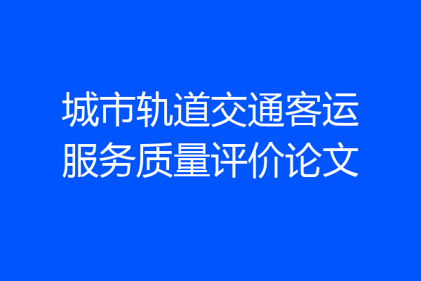 城市轨道交通客运服务质量评价论文