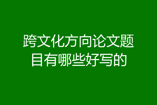 跨文化方向论文题目有哪些好写的