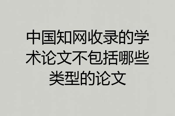 中国知网收录的学术论文不包括哪些类型的论文