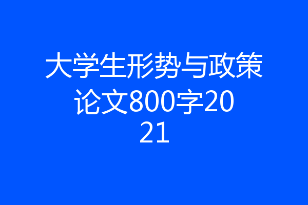 大学生形势与政策论文800字2021