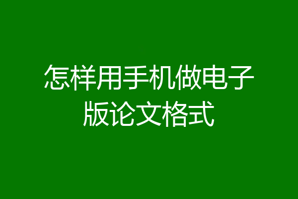 怎样用手机做电子版论文格式