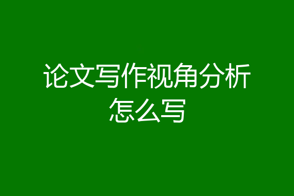 论文写作视角分析怎么写