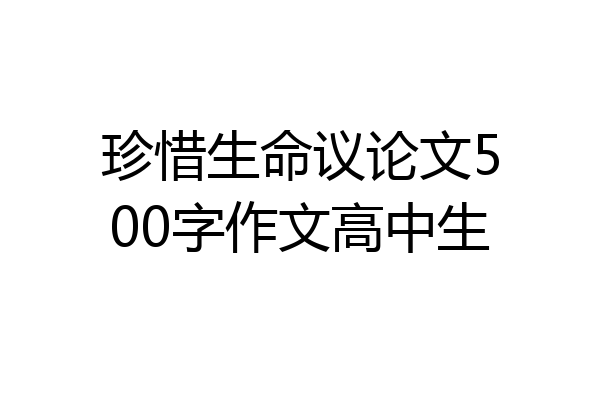 珍惜生命议论文500字作文高中生