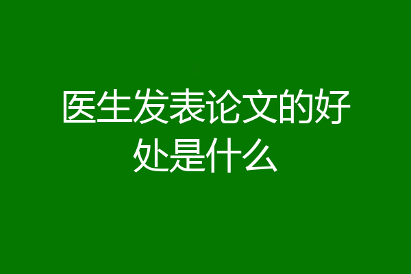 医生发表论文的好处是什么