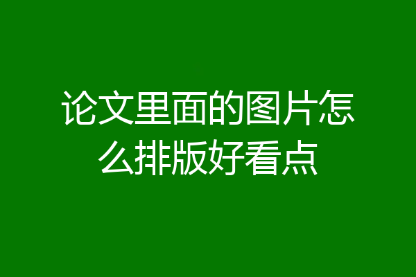 论文里面的图片怎么排版好看点