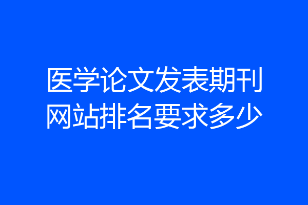 医学论文发表期刊网站排名要求多少