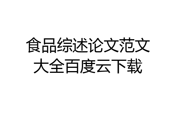 食品综述论文范文大全百度云下载