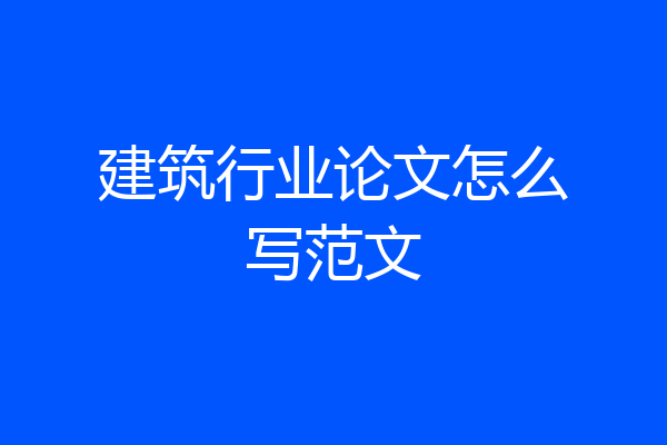 建筑行业论文怎么写范文