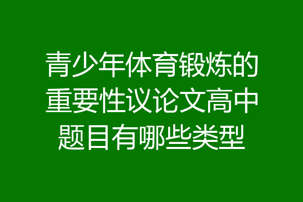 青少年体育锻炼的重要性议论文高中题目有哪些类型