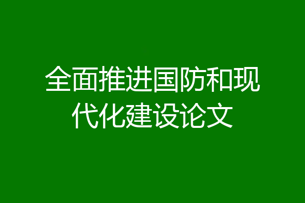 全面推进国防和现代化建设论文