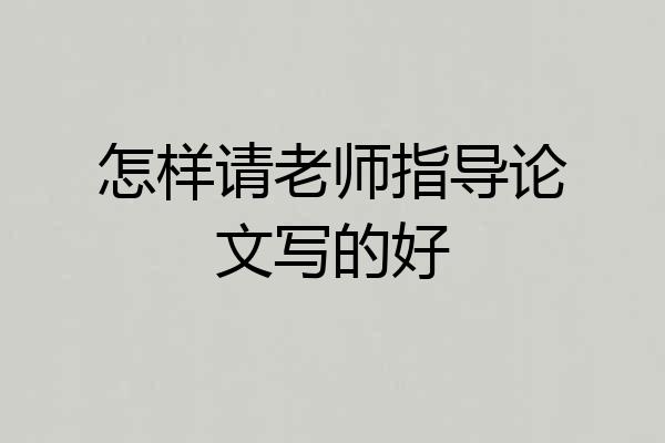 怎样请老师指导论文写的好