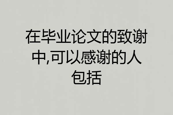 在毕业论文的致谢中,可以感谢的人包括