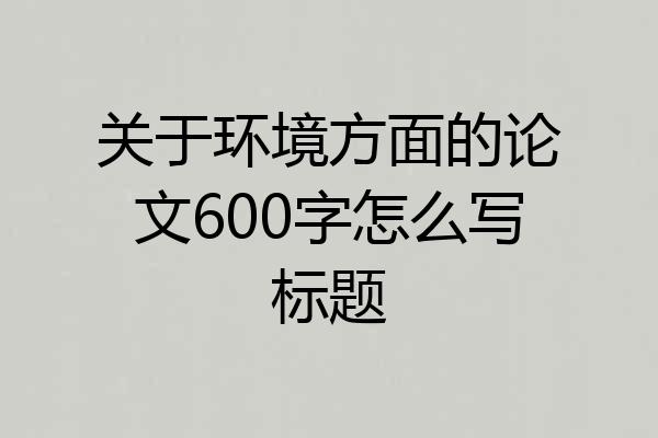 关于环境方面的论文600字怎么写标题