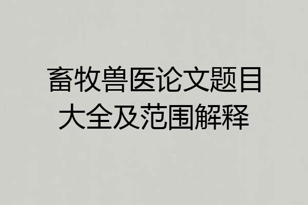 畜牧兽医论文题目大全及范围解释