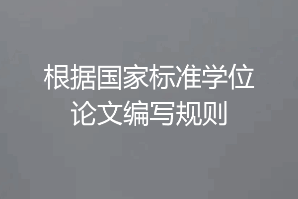 根据国家标准学位论文编写规则