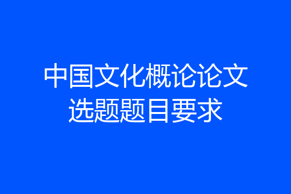 中国文化概论论文选题题目要求