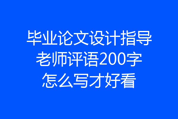 毕业论文设计指导老师评语200字怎么写才好看
