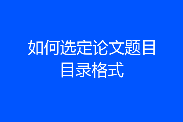 如何选定论文题目目录格式