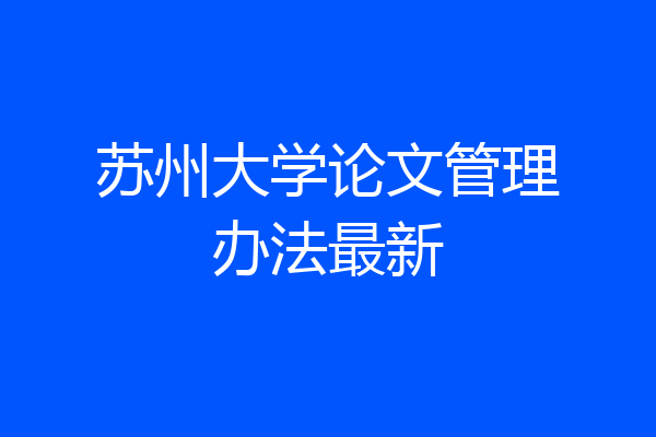 苏州大学论文管理办法最新