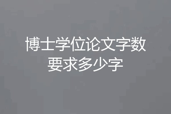 博士学位论文字数要求多少字