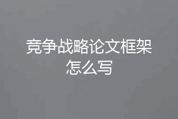 竞争战略论文框架怎么写